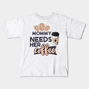 Mommy Needs Her Coffee Kids T-Shirt